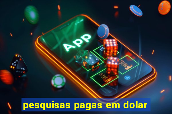 pesquisas pagas em dolar